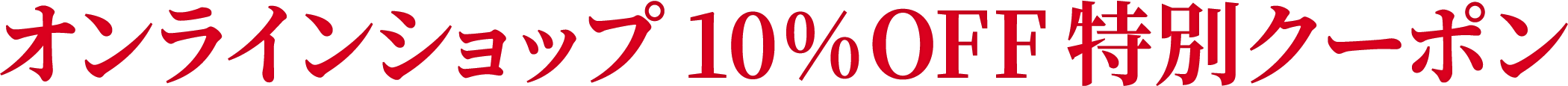 オンラインショップ 10%OFF 特別クーポン