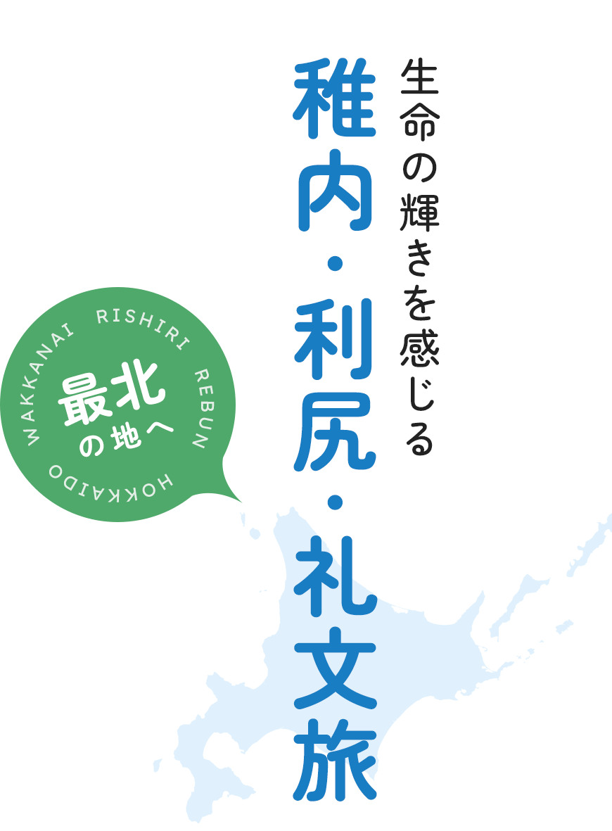 最北の地へ 生命の輝きを感じる稚内・利尻・礼文旅