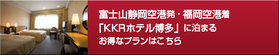 富士山静岡空港発・福岡空港着「KKRホテル博多」に泊まるお得なプランはこちら