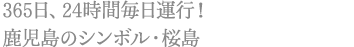 365日、24時間毎日運行！鹿児島のシンボル・桜島