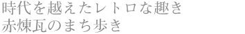 時代を越えたレトロな趣き 赤煉瓦のまち歩き